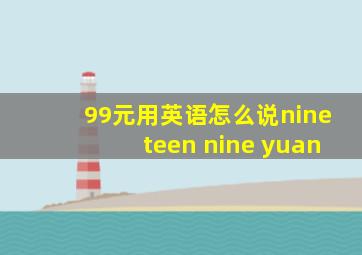 99元用英语怎么说nineteen nine yuan